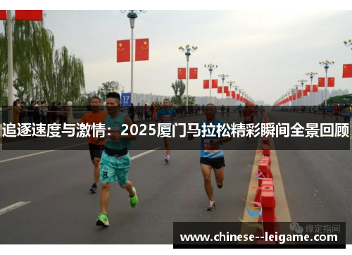 追逐速度与激情:2025厦门马拉松精彩瞬间全景回顾 追逐速度与激情:2025厦门马拉松精彩瞬间全景回顾
