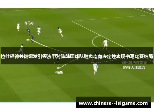 拉什福德关键爆发引领法甲对阵韩国球队胜负走向决定性表现书写比赛结局